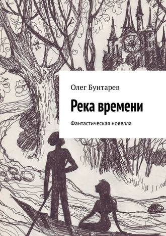 Олег Бунтарев. Река времени. Фантастическая новелла