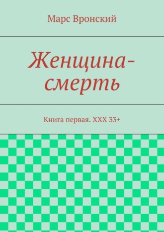 Марс Вронский. Женщина-смерть. Книга первая. ХХХ 33+