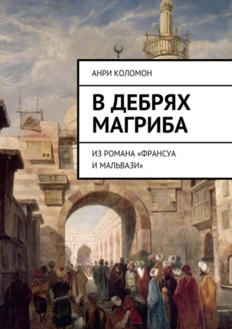 Анри Коломон. В дебрях Магриба. Из романа «Франсуа и Мальвази»