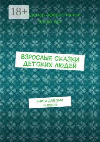 Обложка книги «Взрослые сказки детских людей. Книга для ума и души»
