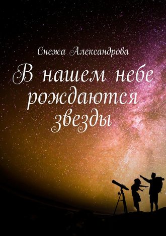 Снежа Александрова. В нашем небе рождаются звезды