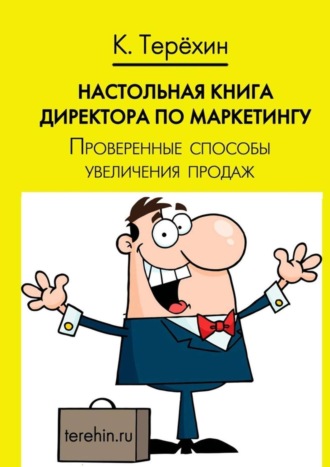 Константин Терехин. Настольная книга директора по маркетингу. Проверенные способы увеличения продаж