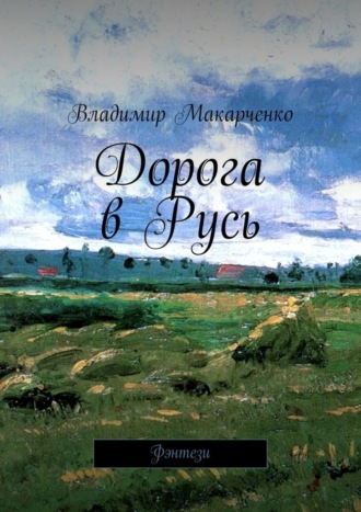 Владимир Макарченко. Дорога в Русь. Фэнтези