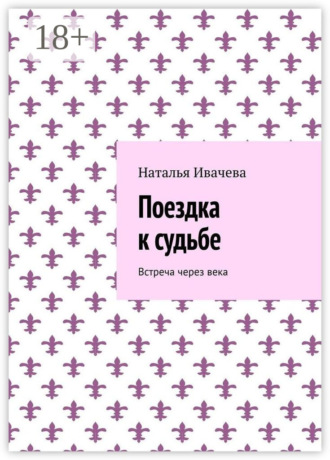 Обложка книги «Поездка к судьбе. Встреча через века»