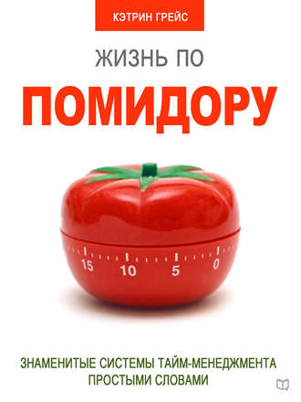 Обложка книги «Жизнь по помидору. Знаменитые системы тайм-менеджмента простыми словами»