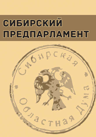 Группа авторов. Сибирский предпарламент. Частные совещания членов Временной Сибирской областной думы (июнь – август 1918 г.)