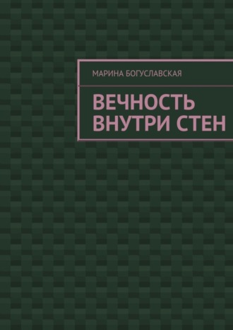 Марина Богуславская. Вечность внутри стен