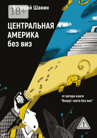 Обложка книги «Центральная Америка без виз. От автора книги «Вокруг света без виз»»