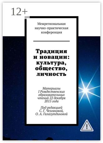 Обложка книги «Традиция и новации: культура, общество, личность. Материалы I Рождественскиx образовательныx чтений 22 декабря 2015 года»