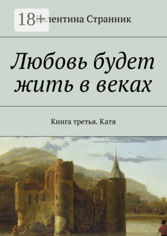 Обложка книги «Любовь будет жить в веках. Книга третья. Катя»