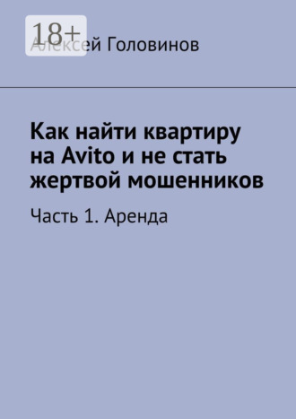 Обложка книги «Как найти квартиру на Avito и не стать жертвой мошенников. Часть 1. Аренда»