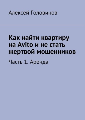 Алексей Головинов. Как найти квартиру на Avito и не стать жертвой мошенников. Часть 1. Аренда