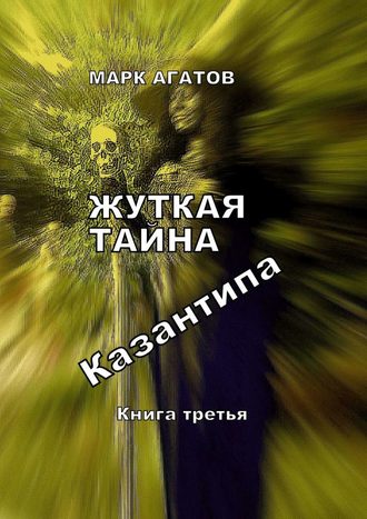 Марк Агатов. Жуткая тайна Казантипа. Книга третья