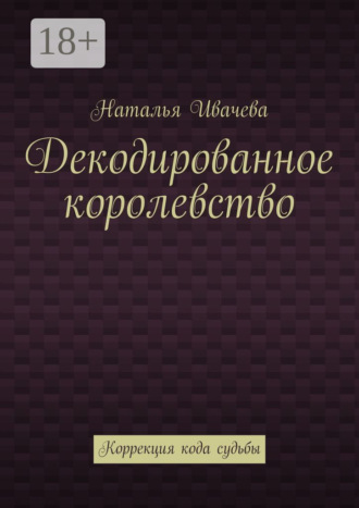 Обложка книги «Декодированное королевство. Коррекция кода судьбы»