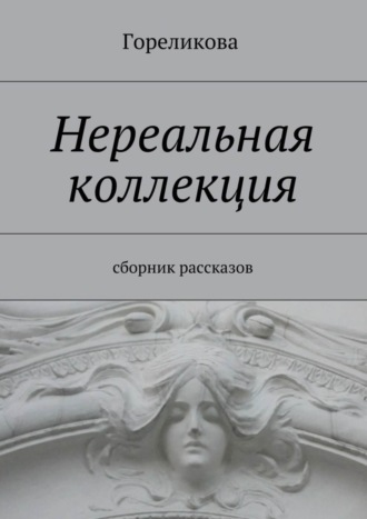 Гореликова. Нереальная коллекция. Сборник рассказов