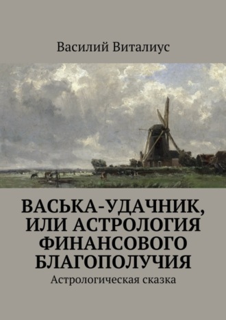 Василий Виталиус. Васька-удачник, или Астрология финансового благополучия. Астрологическая сказка