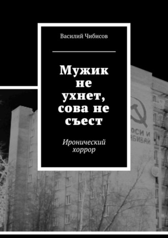 Василий Чибисов. Мужик не ухнет, сова не съест. Иронический хоррор