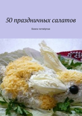 Обложка книги «50 праздничных салатов. Книга четвёртая»