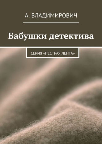 А. Владимирович. Бабушки детектива. Серия «Пестрая лента»