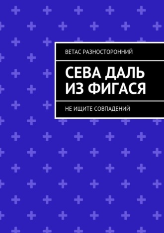 Ветас Разносторонний. Сева Даль из Фигася. Не ищите совпадений