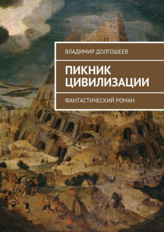 Владимир Владимирович Долгошеев. Пикник цивилизации. Фантастический роман