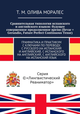 Татьяна Олива Моралес. Сравнительная типология испанского и английского языков: будущее совершенное продолженное время (llevar + Gerundio, Future Perfect Continuous Tense). Грамматика и практикум с ключами по переводу с русского на испанский и английский, с испанского на английский, с английского на испанский язык