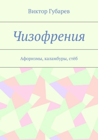 Обложка книги «Чизофрения. Афоризмы, каламбуры, стёб»