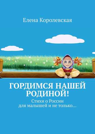 Обложка книги «Гордимся нашей Родиной! Стихи о России для малышей и не только…»