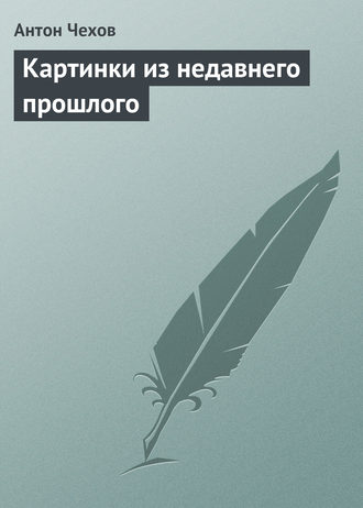 Антон Чехов. Картинки из недавнего прошлого