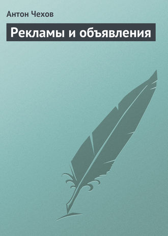 Антон Чехов. Рекламы и объявления