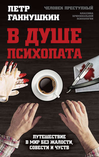 Петр Борисович Ганнушкин. В душе психопата. Путешествие в мир без жалости, совести и чувств