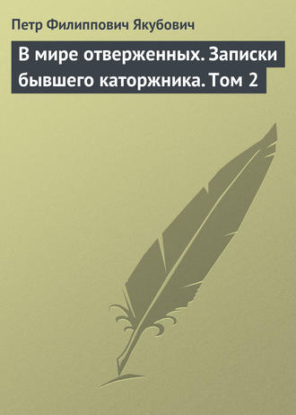 Петр Филиппович Якубович. В мире отверженных. Записки бывшего каторжника. Том 2