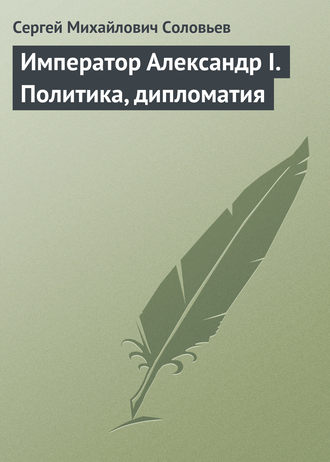 Сергей Соловьев. Император Александр I. Политика, дипломатия