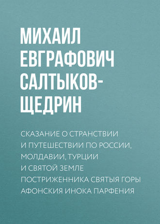 Обложка книги «Сказание о странствии и путешествии по России, Молдавии, Турции и Святой Земле постриженника Святыя Горы Афонския Инока Парфения»