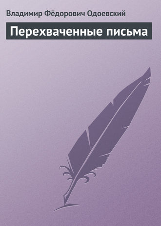 Владимир Одоевский. Перехваченные письма