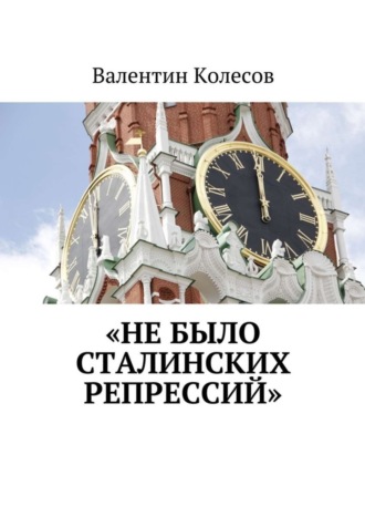 Валентин Колесов. «Не было Сталинских репрессий»