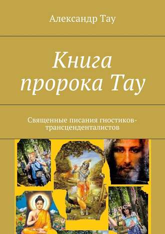 Александр Тау. Книга пророка Тау. Священные писания гностиков-трансценденталистов