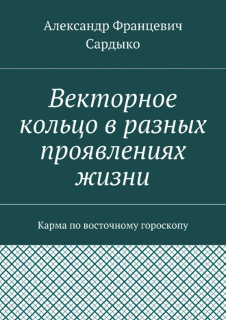 Александр Францевич Сардыко. Векторное кольцо в разных проявлениях жизни. Карма по восточному гороскопу