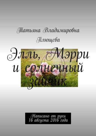 Обложка книги «Элль, Мэрри и солнечный зайчик. Написано от руки 16 августа 2016 года»