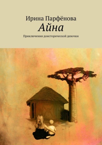 Обложка книги «Айна. Приключения доисторической девочки»