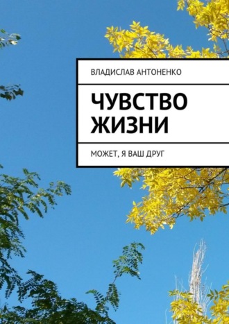 Обложка книги «Чувство жизни. Может, я ваш друг»
