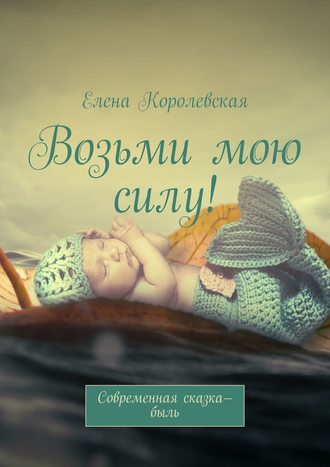 Обложка книги «Возьми мою силу! Современная сказка-быль (2020)»