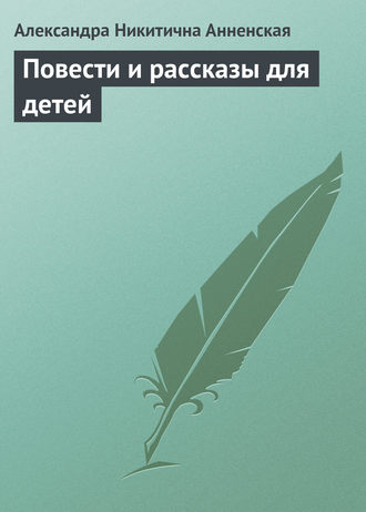 Александра Никитична Анненская. Повести и рассказы для детей