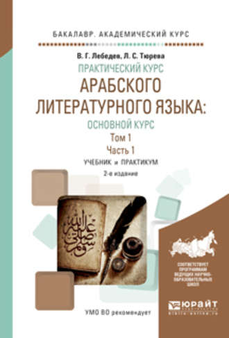 Виталий Георгиевич Лебедев. Практический курс арабского литературного языка: основной курс в 2 т. Том 1 в 2 ч. Часть 1 2-е изд., испр. и доп. Учебник и практикум для академического бакалавриата