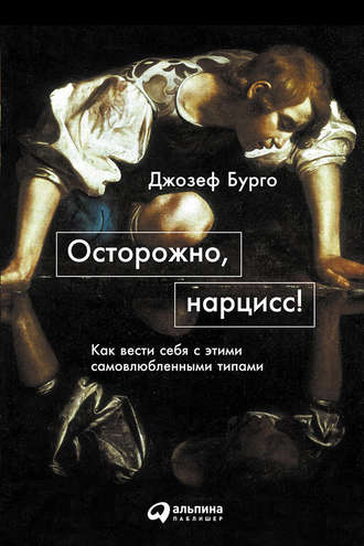 Джозеф Бурго. Осторожно, нарцисс! Как вести себя с этими самовлюбленными типами