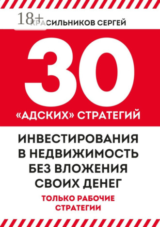 Сергей Красильников. 30 «адских» стратегий инвестирования в недвижимость без вложения своих денег