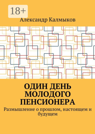 Обложка книги «Один день молодого пенсионера. Размышление о прошлом, настоящем и будущем»