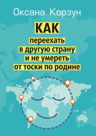 Обложка книги «Как переехать в другую страну и не умереть от тоски по родине»
