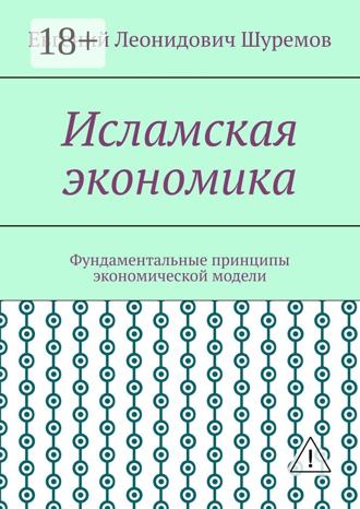 Евгений Леонидович Шуремов. Исламская экономика. Фундаментальные принципы экономической модели