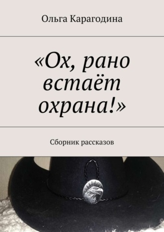 Обложка книги ««Ох, рано встаёт охрана!». Сборник рассказов»